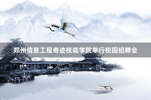 郑州信息工程奇迹技能学院举行校园招聘会